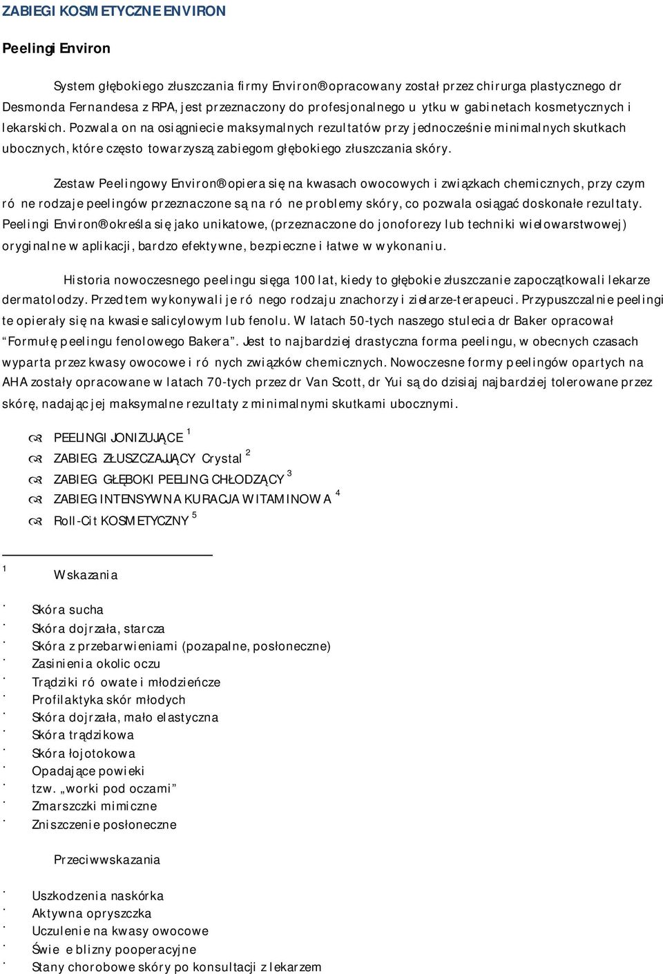 Pozwala on na osiągniecie maksymalnych rezultatów przy jednocześnie minimalnych skutkach ubocznych, które często towarzyszą zabiegom głębokiego złuszczania skóry.