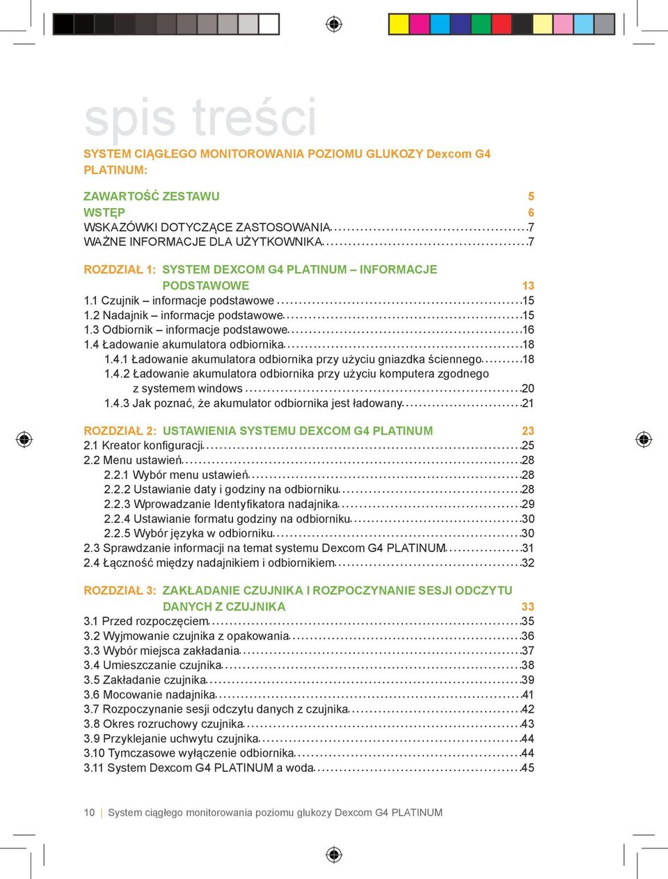 4.1 Ładowanie akumulatora odbiornika przy użyciu gniazdka ściennego 18 1.4.2 Ładowanie akumulatora odbiornika przy użyciu komputera zgodnego z systemem windows 20 1.4.3 Jak poznać, że akumulator odbiornika jest ładowany 21 ROZDZIAŁ 2: USTAWIENIA SYSTEMU DEXCOM G4 PLATINUM 23 2.