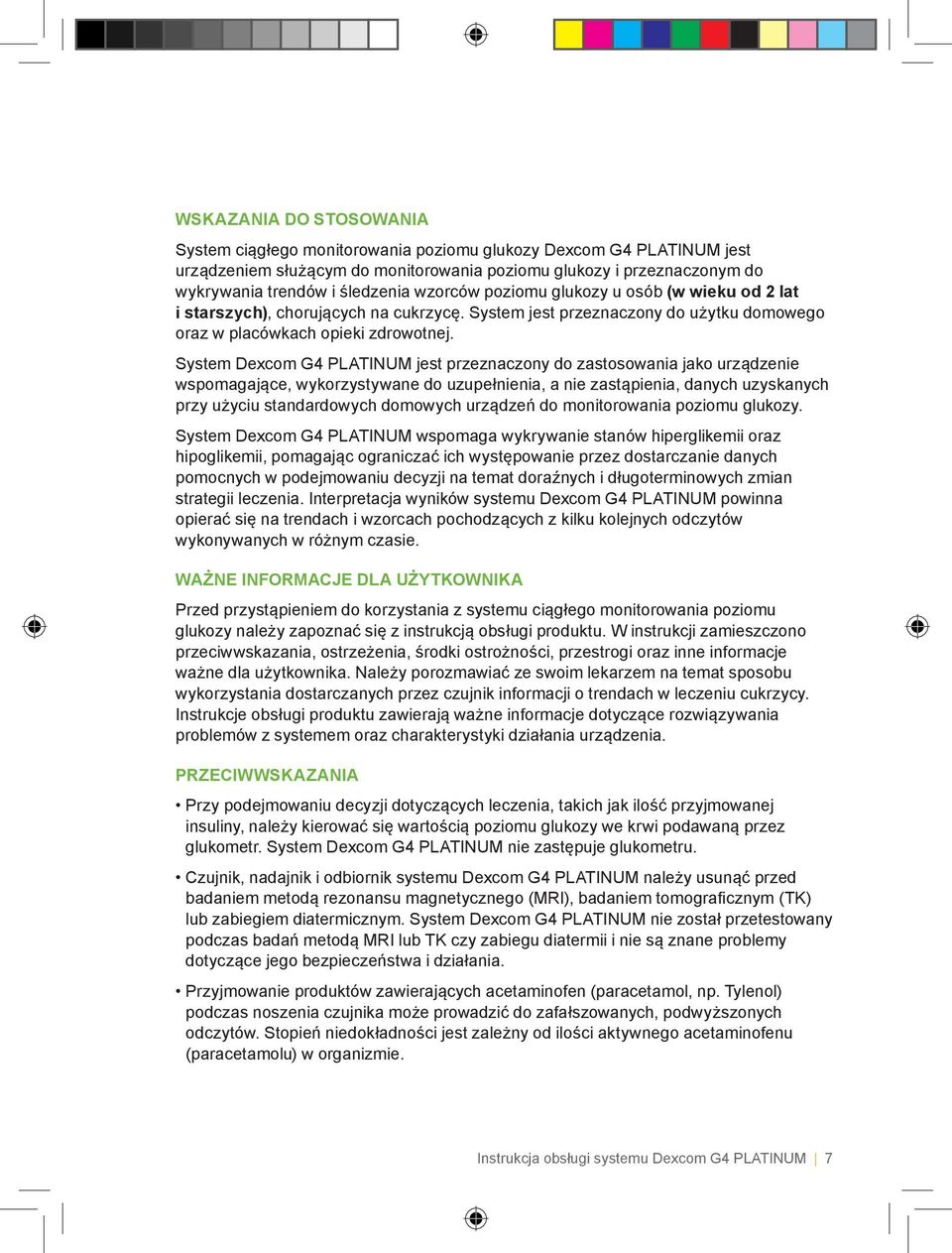 System Dexcom G4 PLATINUM jest przeznaczony do zastosowania jako urządzenie wspomagające, wykorzystywane do uzupełnienia, a nie zastąpienia, danych uzyskanych przy użyciu standardowych domowych
