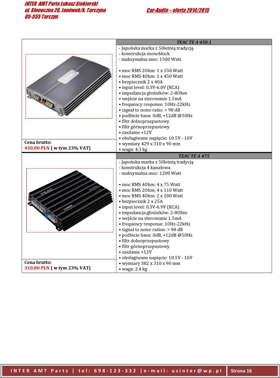 Watt bezpiecznik 2 x 40A input level: 0.3V-6.0V (RCA) impedancja głośników: 2-8Ohm wejście na sterowanie 1.