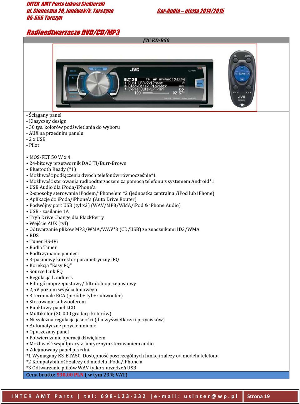 równocześnie*1 Możliwość sterowania radioodtarzaczem za pomocą telefonu z systemem Android*1 USB Audio dla ipoda/iphone'a 2-sposoby sterowania ipodem/iphone'em *2 (jednostka centralna /ipod lub