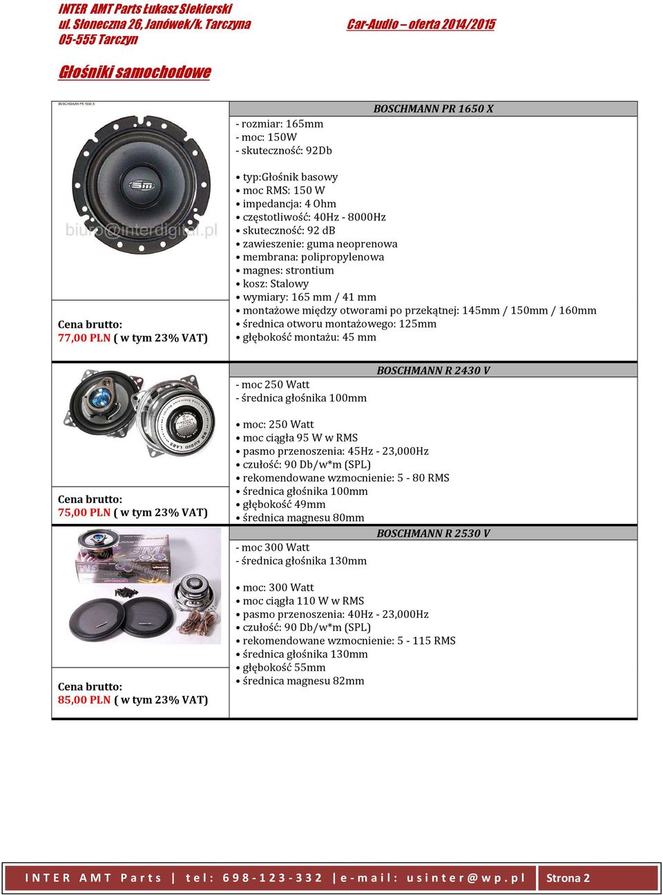 średnica otworu montażowego: 125mm głębokość montażu: 45 mm - moc 250 Watt - średnica głośnika 100mm BOSCHMANN R 2430 V 75,00 PLN ( w tym 23% VAT) 85,00 PLN ( w tym 23% VAT) moc: 250 Watt moc ciągła