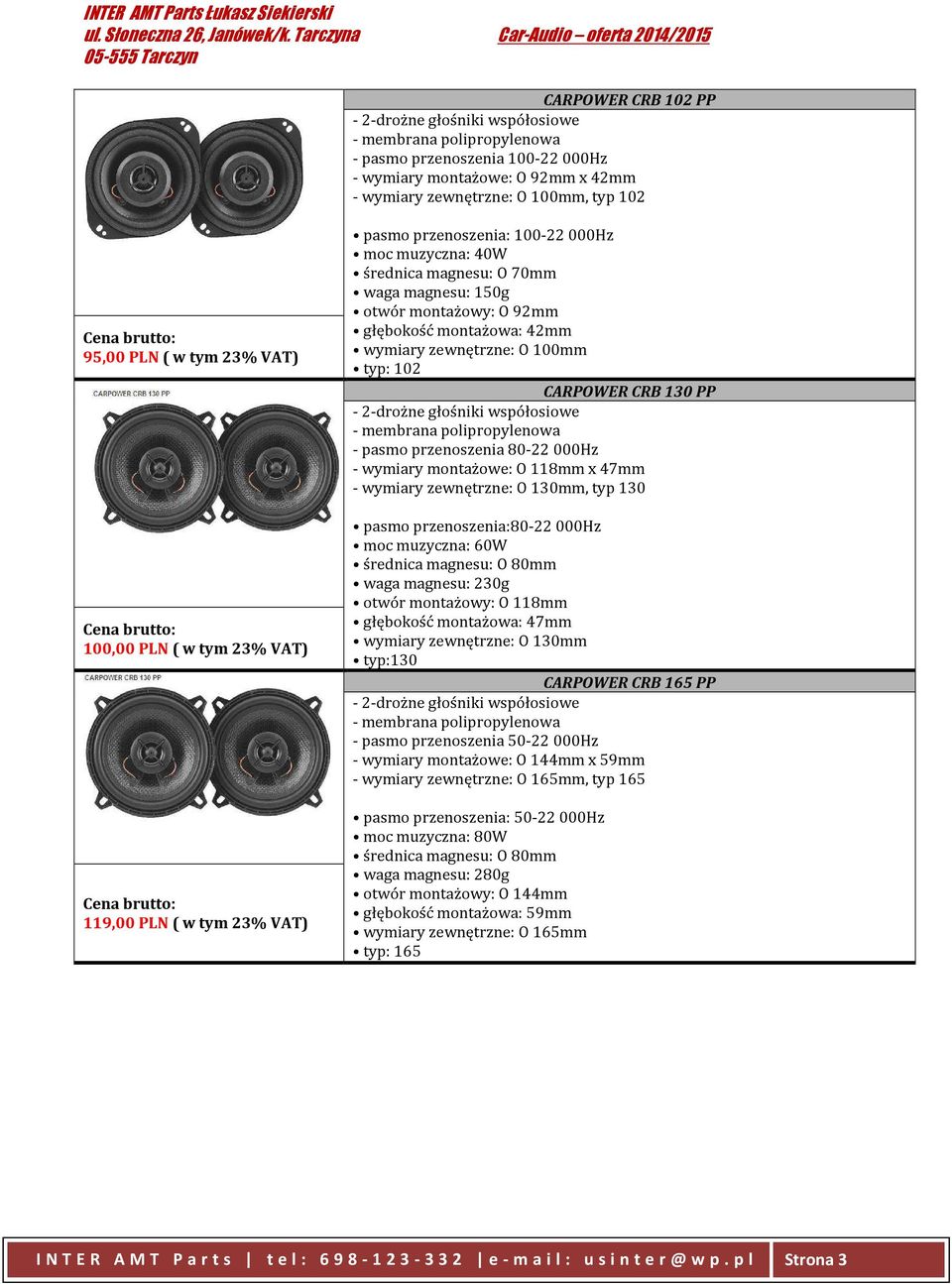 montażowa: 42mm wymiary zewnętrzne: O 100mm typ: 102 CARPOWER CRB 130 PP - 2-drożne głośniki współosiowe - membrana polipropylenowa - pasmo przenoszenia 80-22 000Hz - wymiary montażowe: O 118mm x