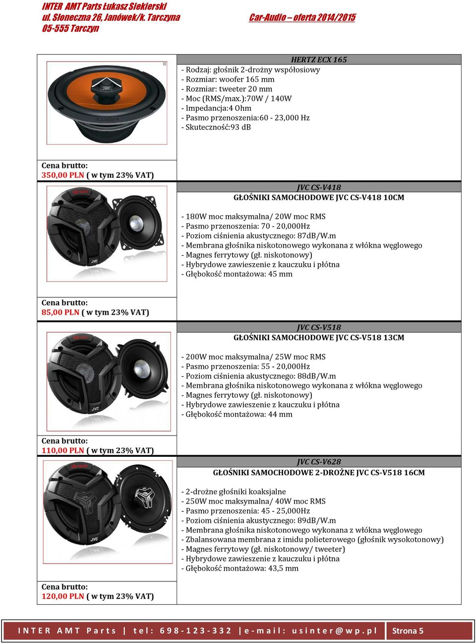 - Pasmo przenoszenia: 70-20,000Hz - Poziom ciśnienia akustycznego: 87dB/W.m - Membrana głośnika niskotonowego wykonana z włókna węglowego - Magnes ferrytowy (gł.