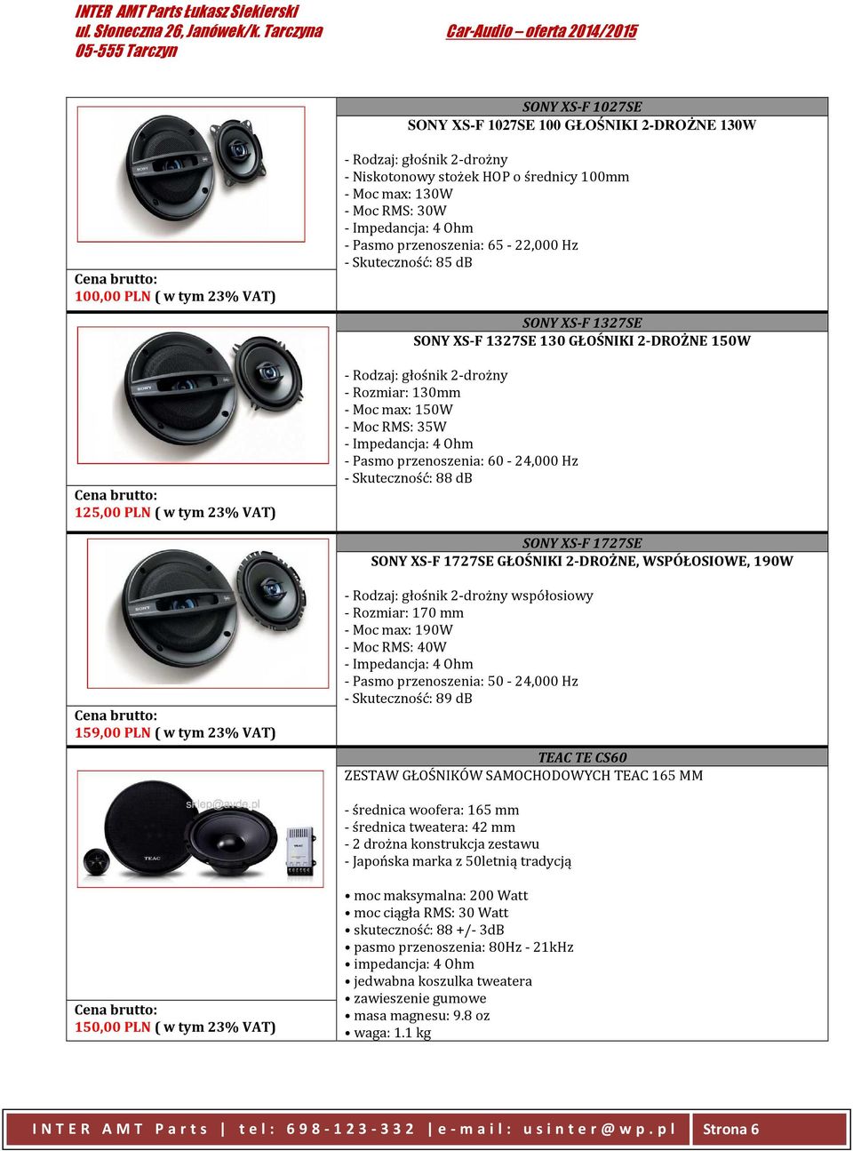 130mm - Moc max: 150W - Moc RMS: 35W - Impedancja: 4 Ohm - Pasmo przenoszenia: 60-24,000 Hz - Skuteczność: 88 db SONY XS-F 1727SE SONY XS-F 1727SE GŁOŚNIKI 2-DROŻNE, WSPÓŁOSIOWE, 190W 159,00 PLN ( w
