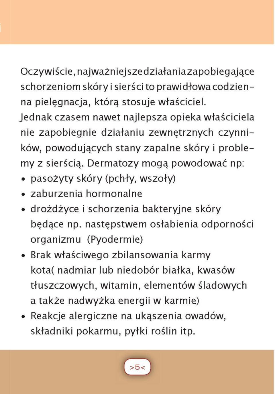 Dermatozy mogą powodować np: pasożyty skóry (pchły, wszoły) zaburzenia hormonalne drożdżyce i schorzenia bakteryjne skóry będące np.