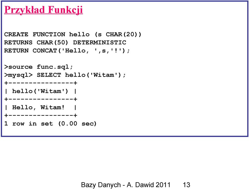 sql; >mysql> SELECT hello('witam'); +----------------+ hello('witam')