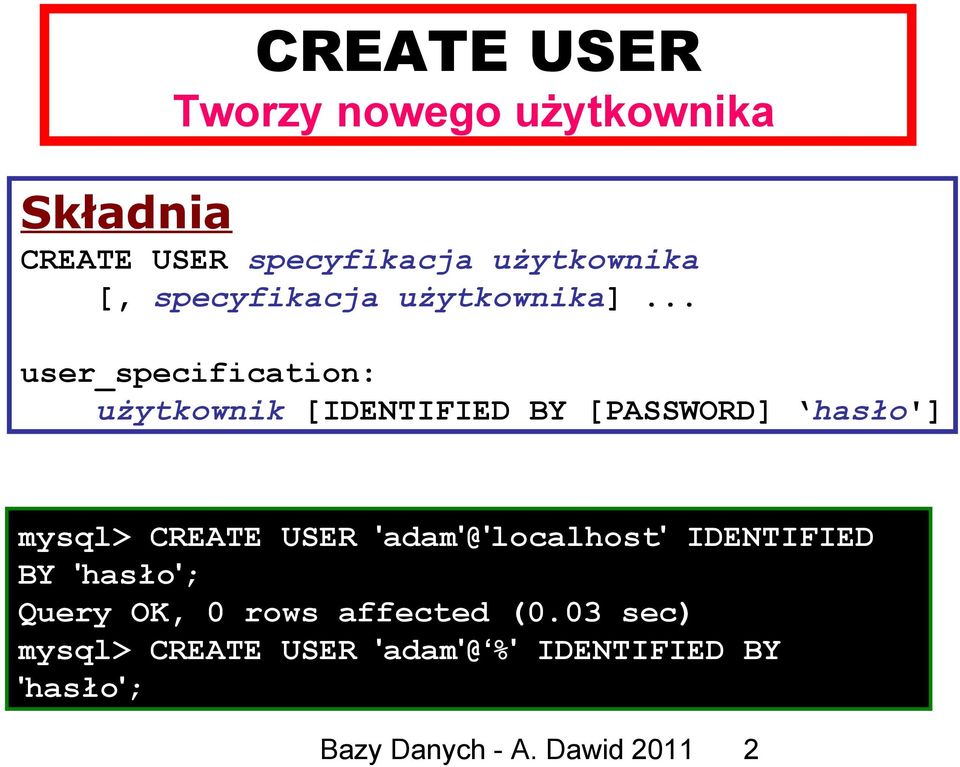 .. user_specification: użytkownik [IDENTIFIED BY [PASSWORD] hasło'] mysql> CREATE USER