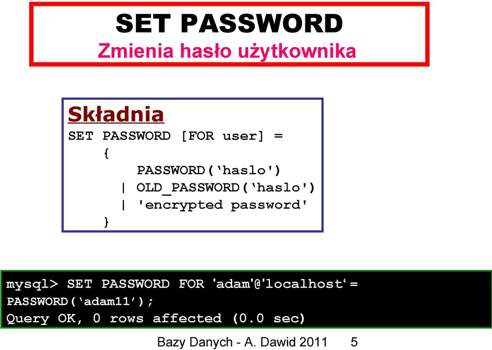 password' } mysql> SET PASSWORD FOR 'adam'@'localhost = PASSWORD(