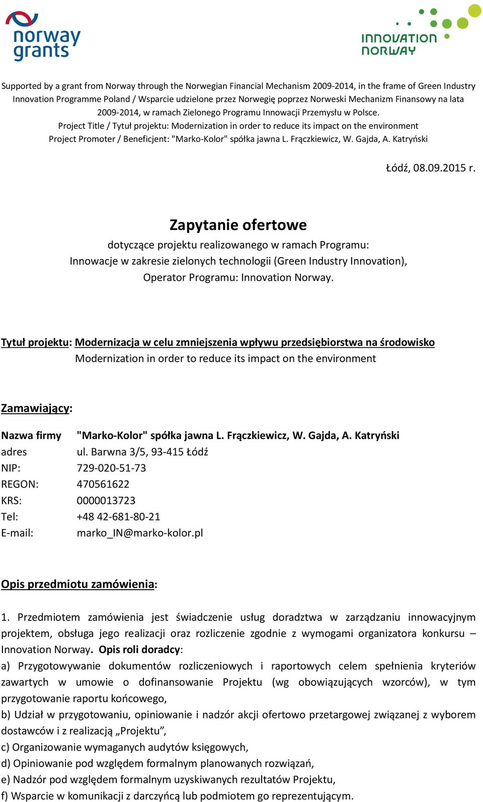 jawna L. Frączkiewicz, W. Gajda, A. Katryński adres ul. Barwna 3/5, 93-415 Łódź NIP: 729-020-51-73 REGON: 470561622 KRS: 0000013723 Tel: +48 42-681-80-21 E-mail: marko_in@marko-kolor.