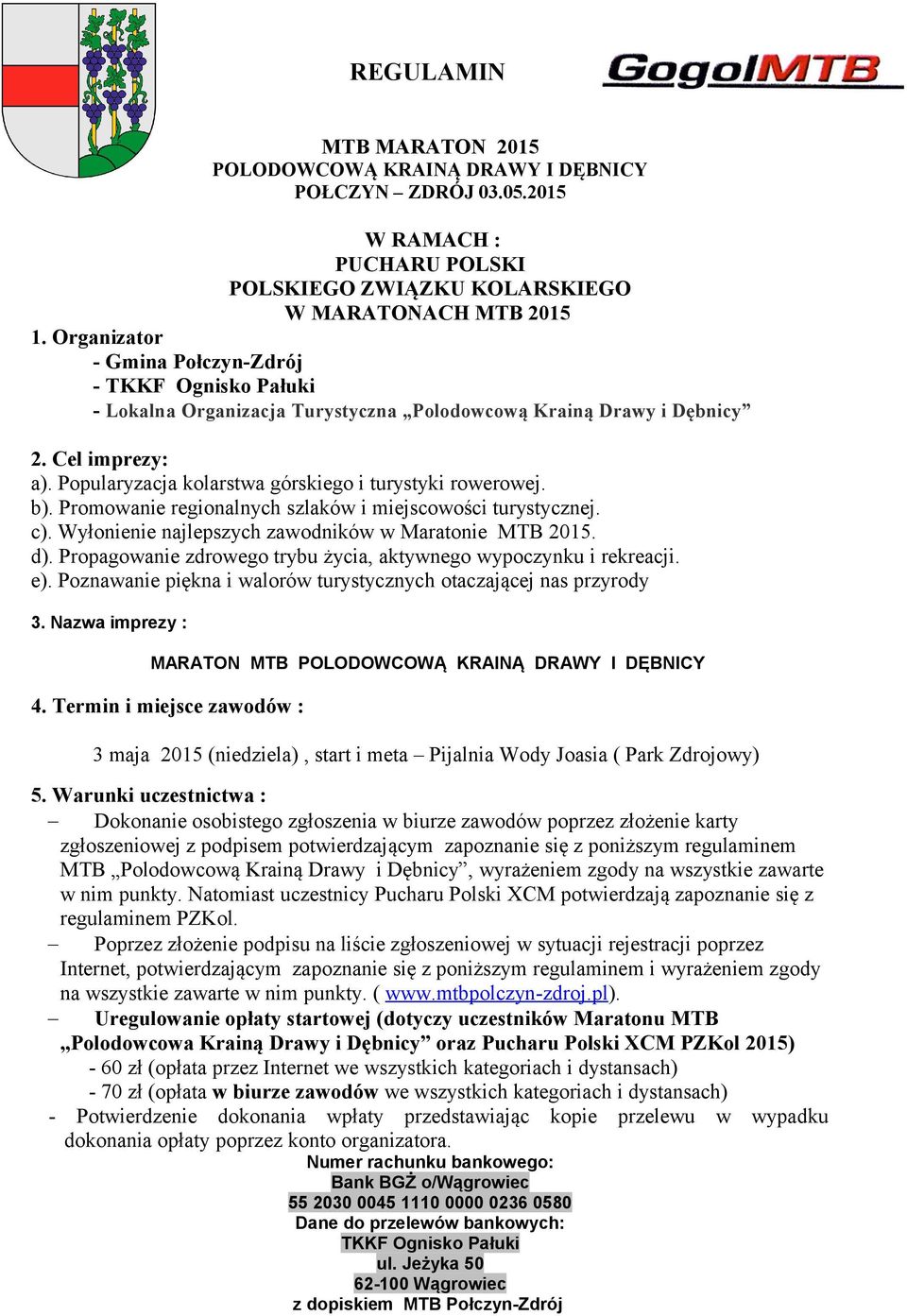 Popularyzacja kolarstwa górskiego i turystyki rowerowej. b). Promowanie regionalnych szlaków i miejscowości turystycznej. c). Wyłonienie najlepszych zawodników w Maratonie MTB 2015. d).