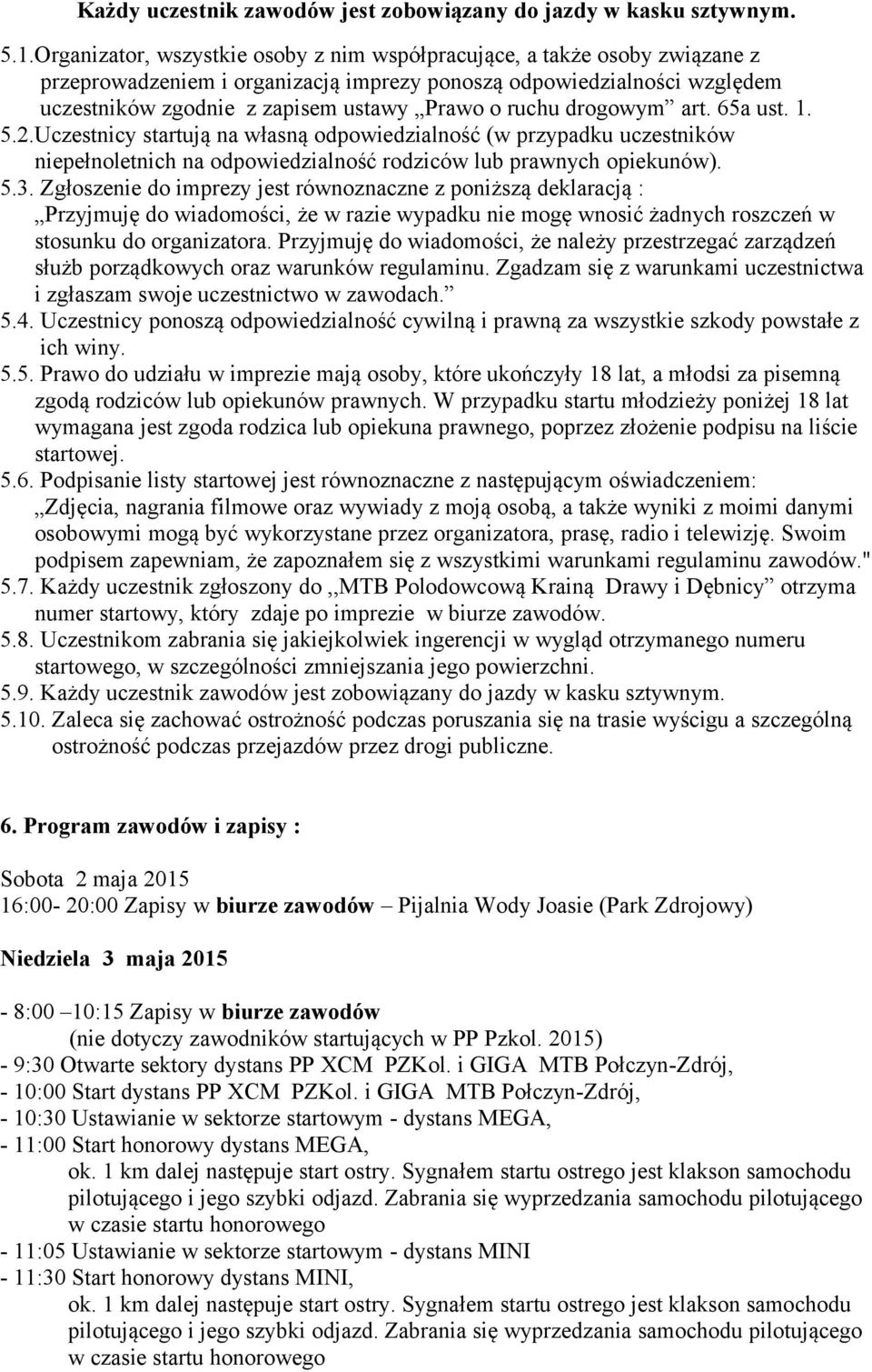 ruchu drogowym art. 65a ust. 1. 5.2.Uczestnicy startują na własną odpowiedzialność (w przypadku uczestników niepełnoletnich na odpowiedzialność rodziców lub prawnych opiekunów). 5.3.