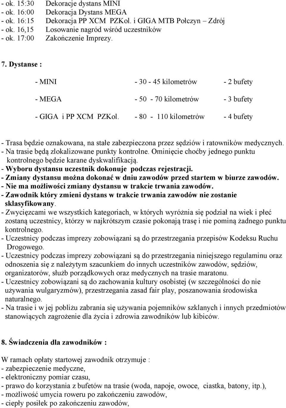 - 80-110 kilometrów - 4 bufety - Trasa będzie oznakowana, na stałe zabezpieczona przez sędziów i ratowników medycznych. - Na trasie będą zlokalizowane punkty kontrolne.