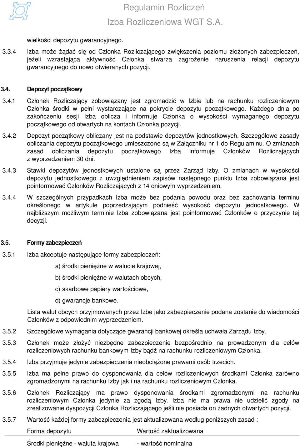 otwieranych pozycji. 3.4. Depozyt początkowy 3.4.1 Członek Rozliczający zobowiązany jest zgromadzić w Izbie lub na rachunku rozliczeniowym Członka środki w pełni wystarczające na pokrycie depozytu początkowego.