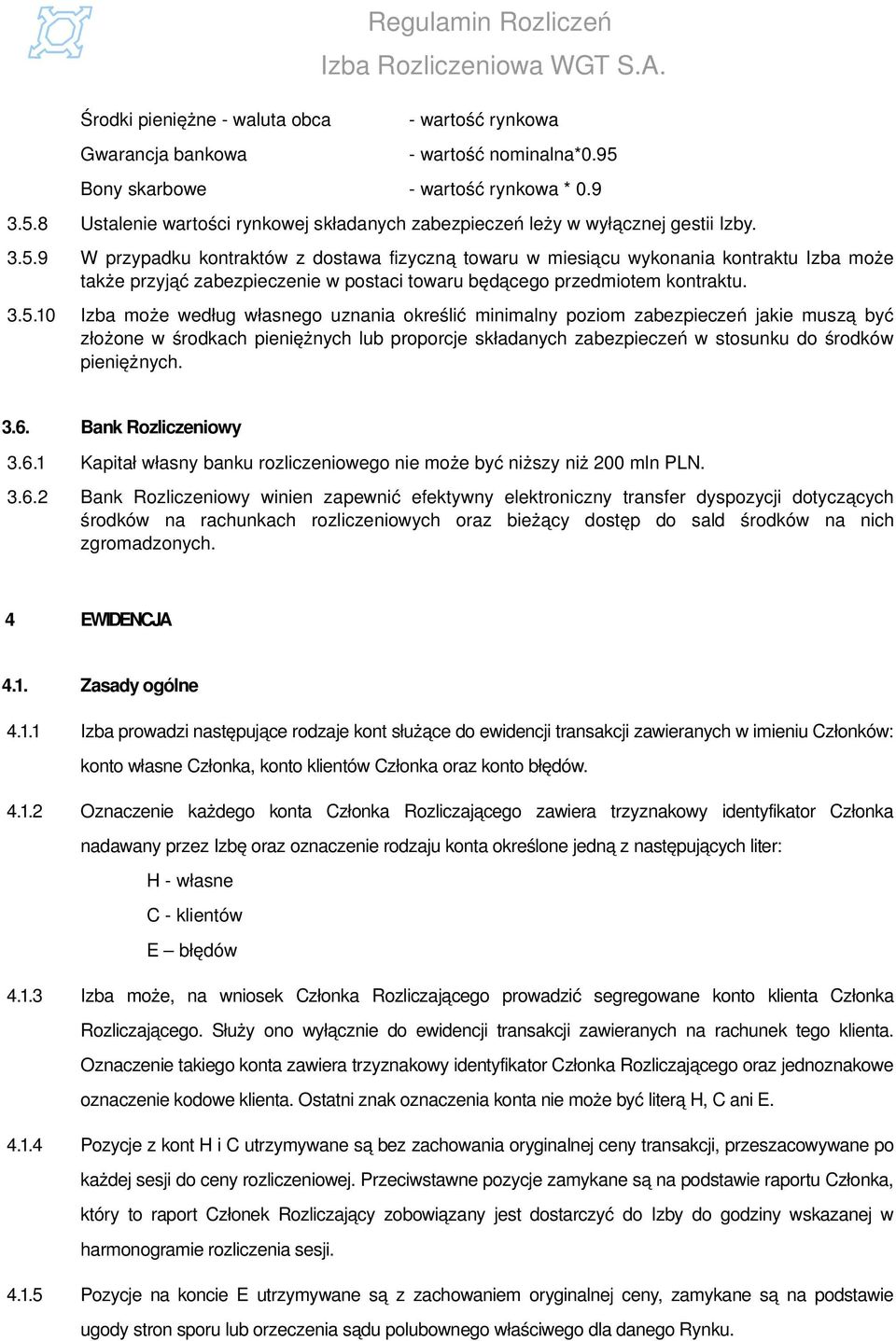3.6. Bank Rozliczeniowy 3.6.1 Kapitał własny banku rozliczeniowego nie może być niższy niż 200 mln PLN. 3.6.2 Bank Rozliczeniowy winien zapewnić efektywny elektroniczny transfer dyspozycji dotyczących środków na rachunkach rozliczeniowych oraz bieżący dostęp do sald środków na nich zgromadzonych.