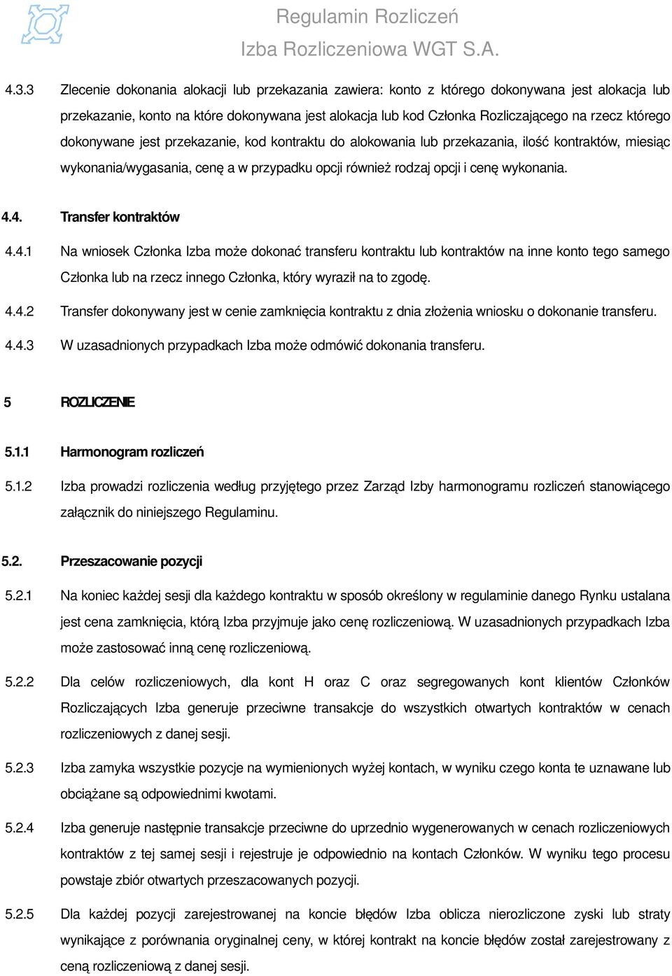 4. Transfer kontraktów 4.4.1 Na wniosek Członka Izba może dokonać transferu kontraktu lub kontraktów na inne konto tego samego Członka lub na rzecz innego Członka, który wyraził na to zgodę. 4.4.2 Transfer dokonywany jest w cenie zamknięcia kontraktu z dnia złożenia wniosku o dokonanie transferu.
