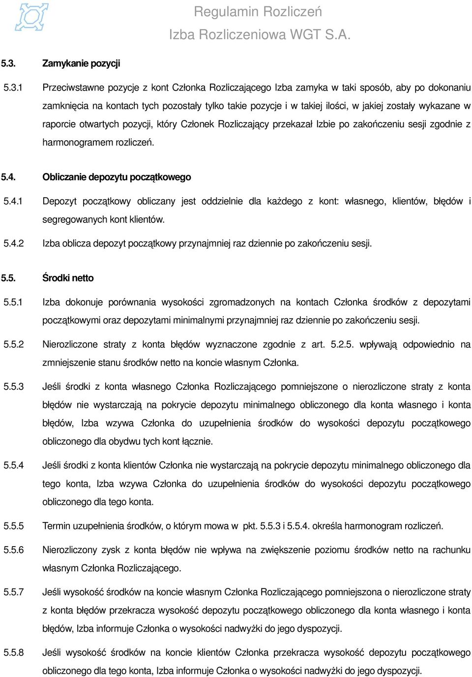 Obliczanie depozytu początkowego 5.4.1 Depozyt początkowy obliczany jest oddzielnie dla każdego z kont: własnego, klientów, błędów i segregowanych kont klientów. 5.4.2 Izba oblicza depozyt początkowy przynajmniej raz dziennie po zakończeniu sesji.