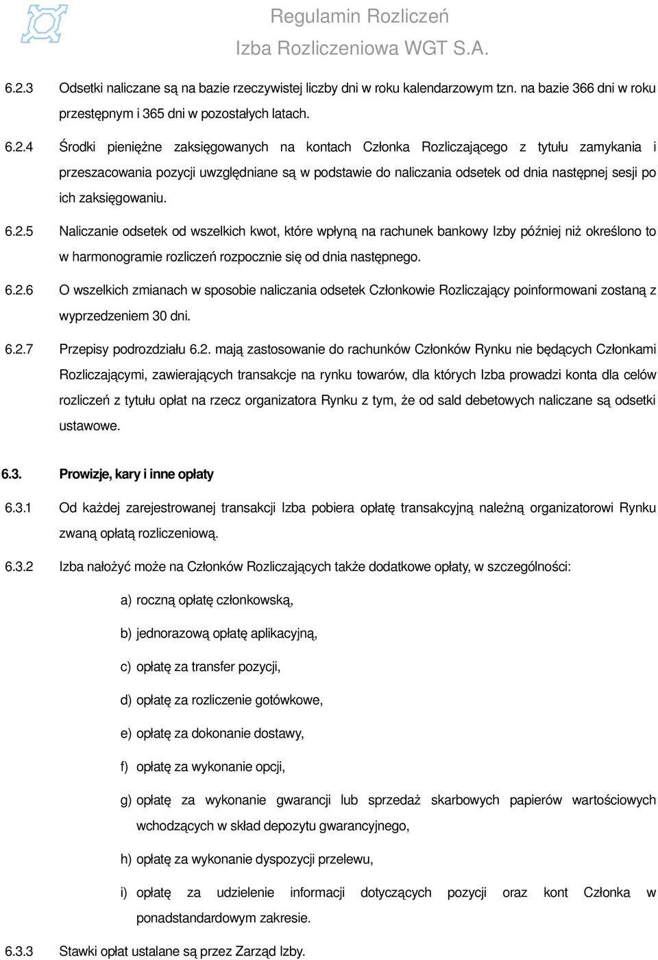 5 Naliczanie odsetek od wszelkich kwot, które wpłyną na rachunek bankowy Izby później niż określono to w harmonogramie rozliczeń rozpocznie się od dnia następnego. 6.2.