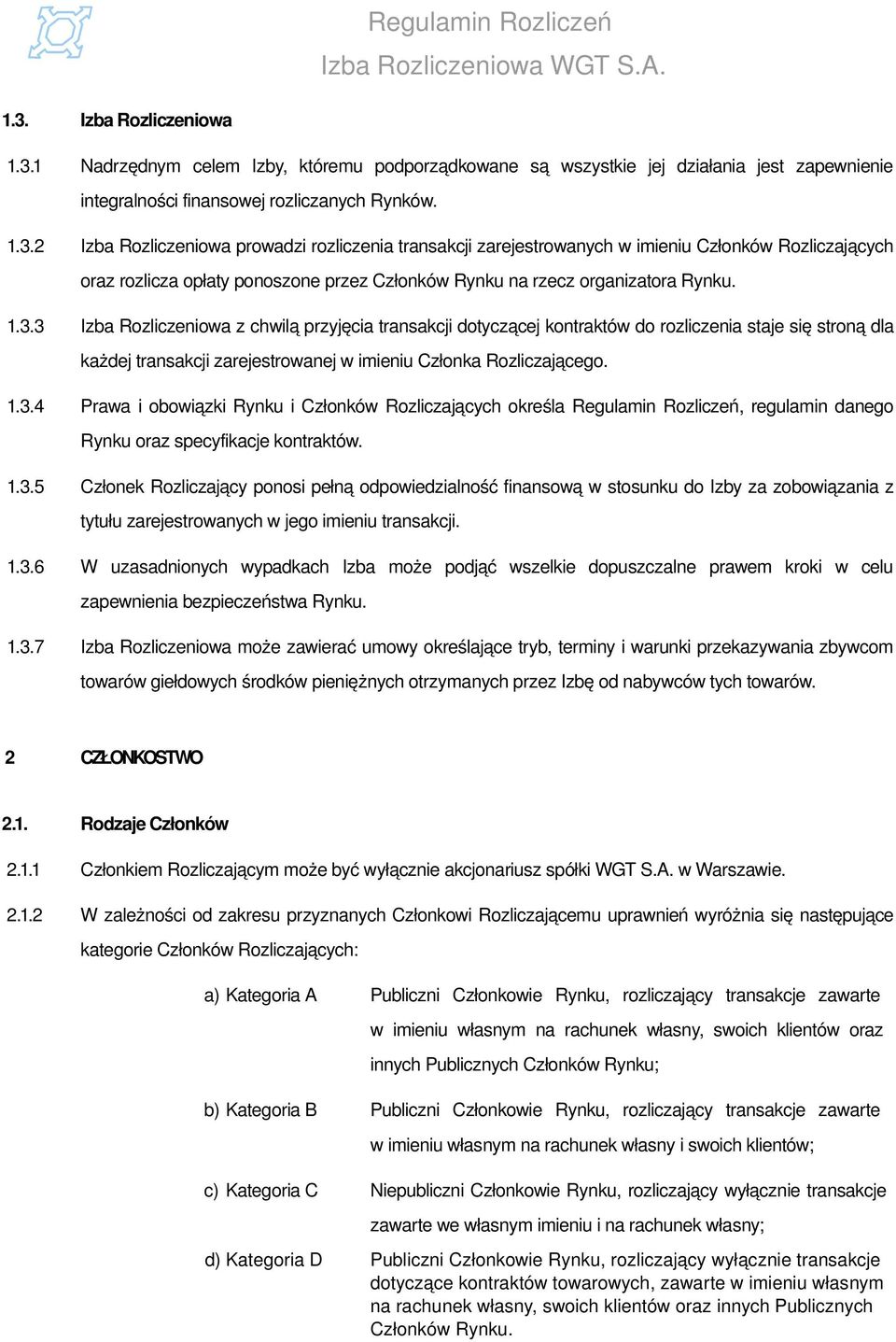 1.3.5 Członek Rozliczający ponosi pełną odpowiedzialność finansową w stosunku do Izby za zobowiązania z tytułu zarejestrowanych w jego imieniu transakcji. 1.3.6 W uzasadnionych wypadkach Izba może podjąć wszelkie dopuszczalne prawem kroki w celu zapewnienia bezpieczeństwa Rynku.