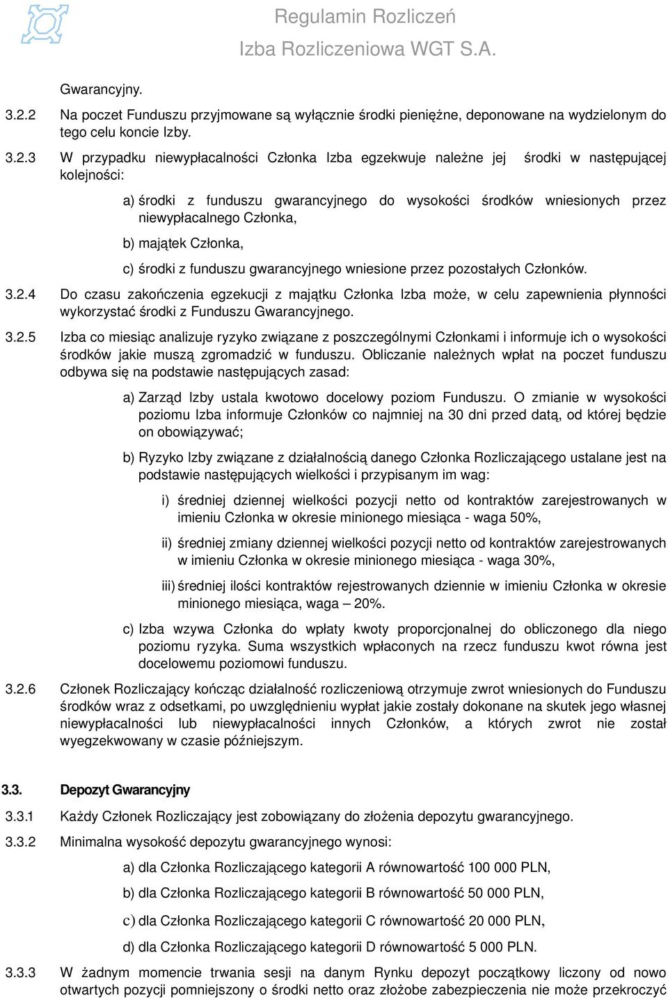 następującej kolejności: a) środki z funduszu gwarancyjnego do wysokości środków wniesionych przez niewypłacalnego Członka, b) majątek Członka, c) środki z funduszu gwarancyjnego wniesione przez