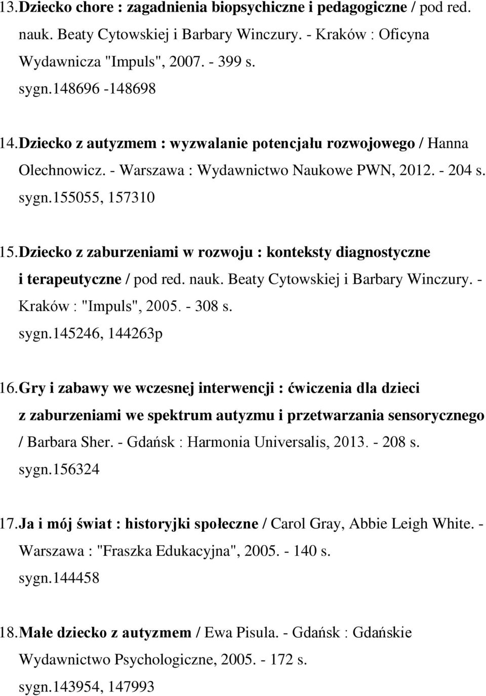 Dziecko z zaburzeniami w rozwoju : konteksty diagnostyczne i terapeutyczne / pod red. nauk. Beaty Cytowskiej i Barbary Winczury. - Kraków : "Impuls", 2005. - 308 s. sygn.145246, 144263p 16.