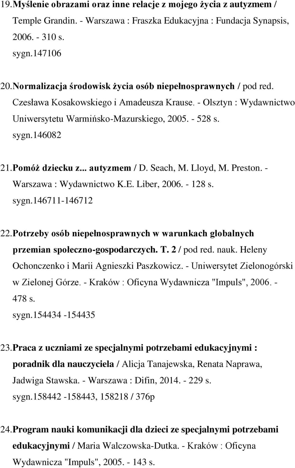 Pomóż dziecku z... autyzmem / D. Seach, M. Lloyd, M. Preston. - Warszawa : Wydawnictwo K.E. Liber, 2006. - 128 s. sygn.146711-146712 22.