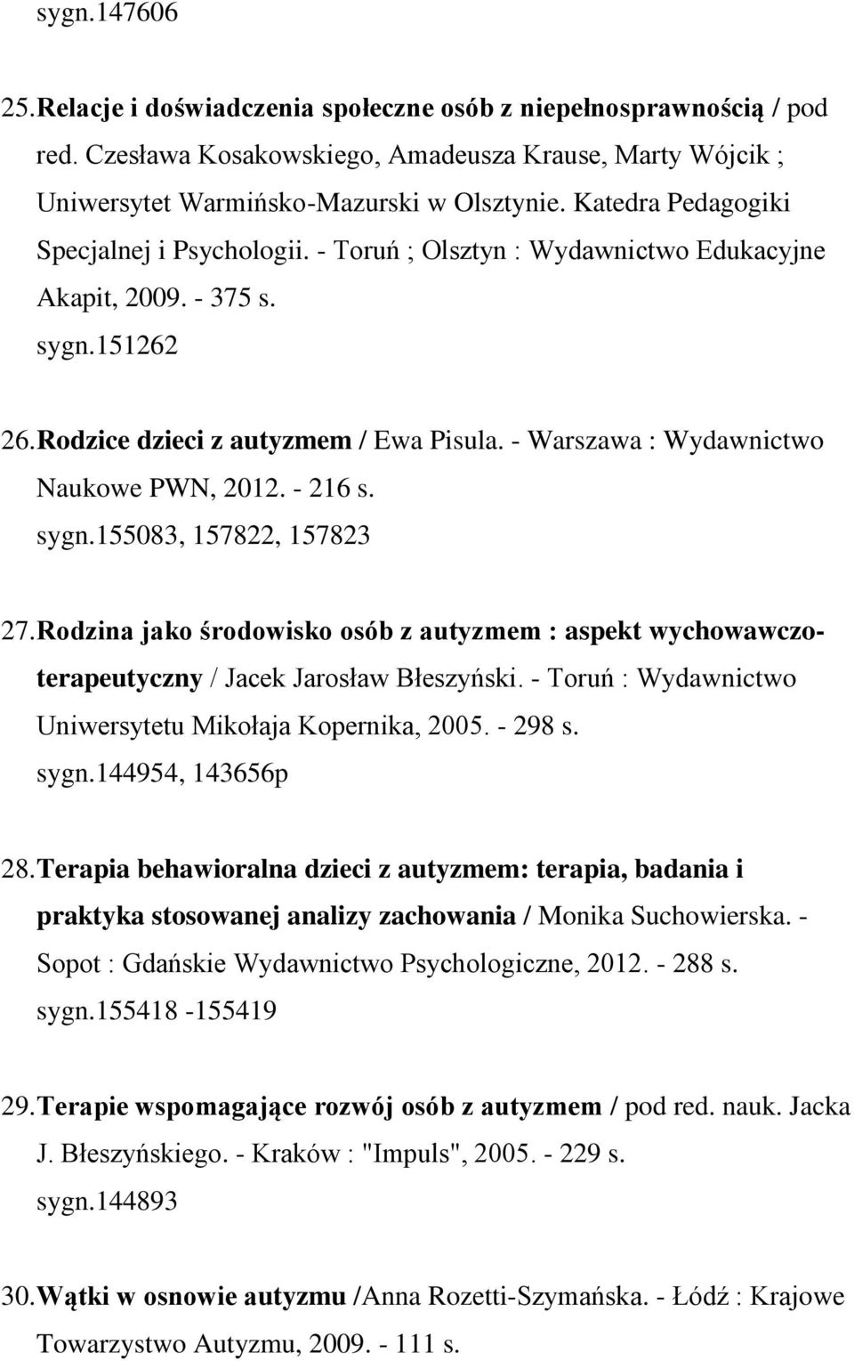 - Warszawa : Wydawnictwo Naukowe PWN, 2012. - 216 s. sygn.155083, 157822, 157823 27. Rodzina jako środowisko osób z autyzmem : aspekt wychowawczoterapeutyczny / Jacek Jarosław Błeszyński.