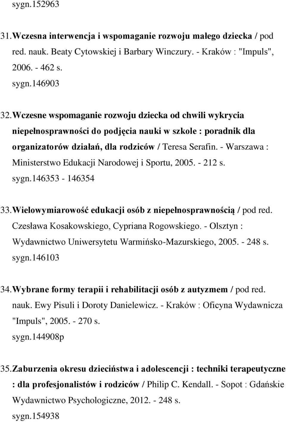 - Warszawa : Ministerstwo Edukacji Narodowej i Sportu, 2005. - 212 s. sygn.146353-146354 33. Wielowymiarowość edukacji osób z niepełnosprawnością / pod red.