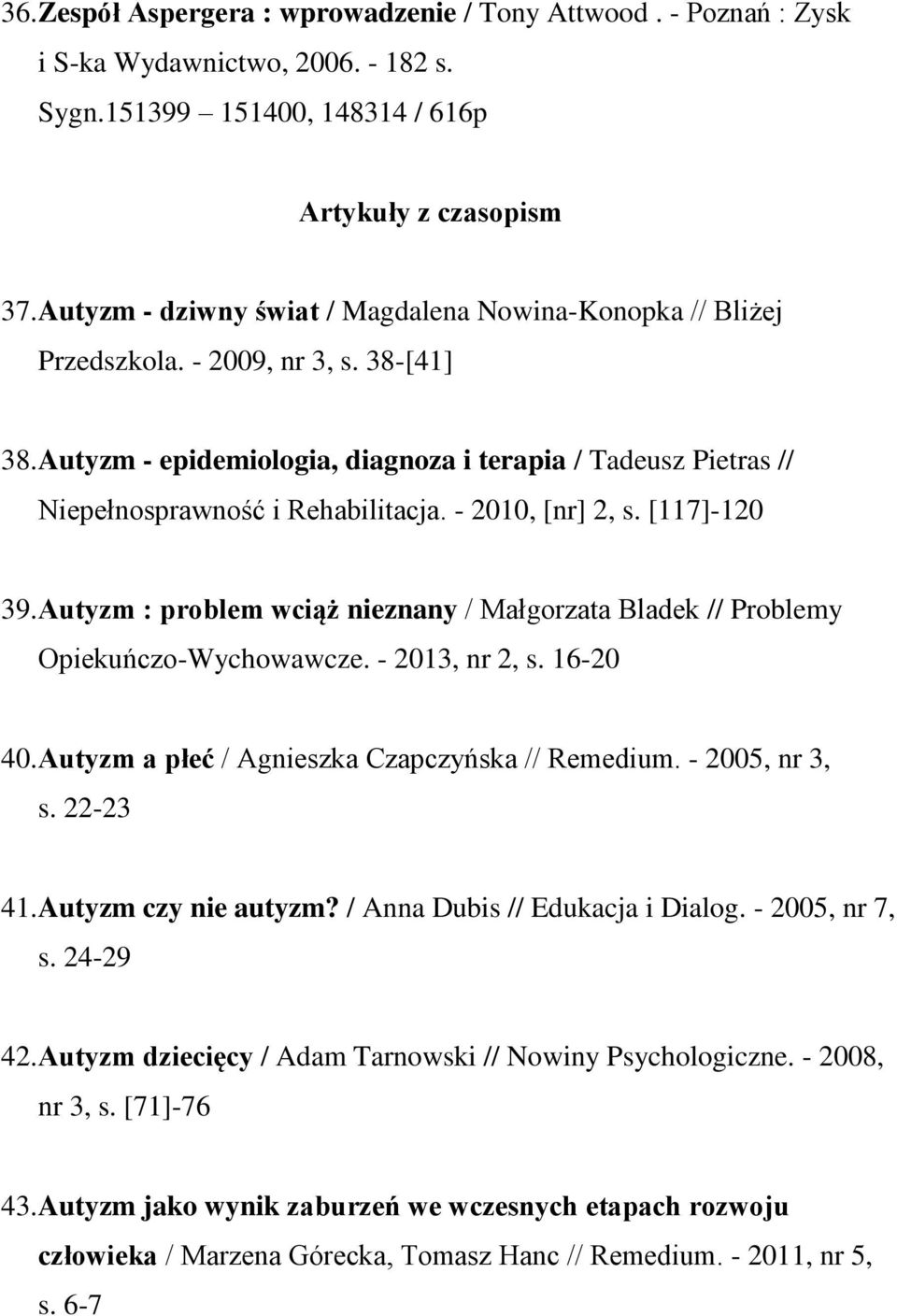 - 2010, [nr] 2, s. [117]-120 39. Autyzm : problem wciąż nieznany / Małgorzata Bladek // Problemy Opiekuńczo-Wychowawcze. - 2013, nr 2, s. 16-20 40. Autyzm a płeć / Agnieszka Czapczyńska // Remedium.