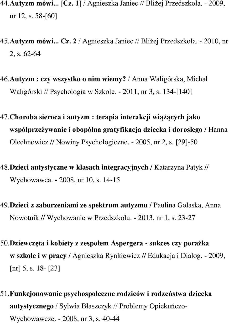 Choroba sieroca i autyzm : terapia interakcji wiążących jako współprzeżywanie i obopólna gratyfikacja dziecka i dorosłego / Hanna Olechnowicz // Nowiny Psychologiczne. - 2005, nr 2, s. [29]-50 48.