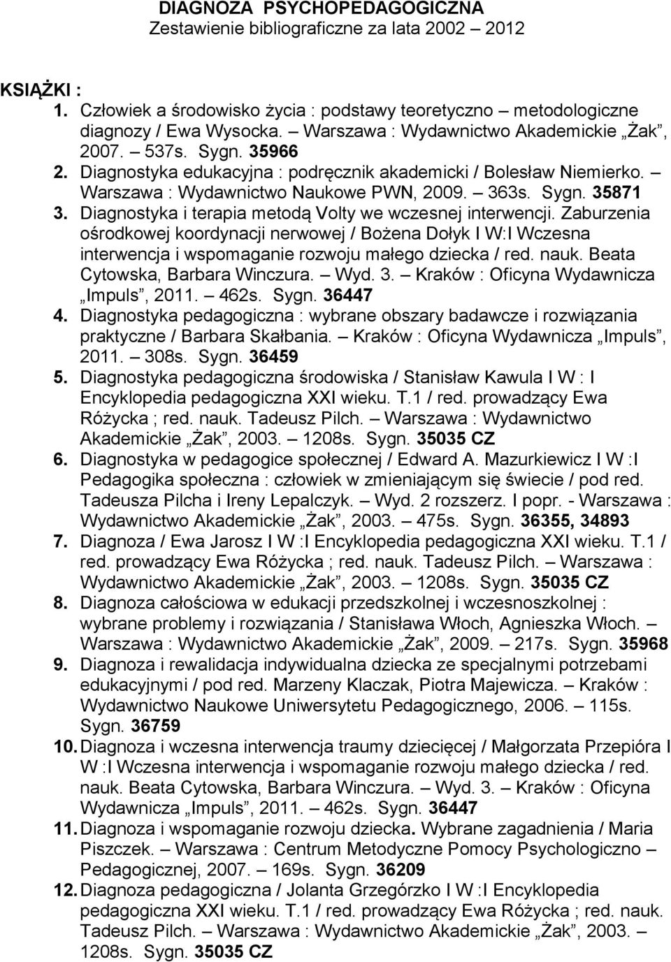 Diagnostyka i terapia metodą Volty we wczesnej interwencji. Zaburzenia ośrodkowej koordynacji nerwowej / Bożena Dołyk I W:I Wczesna interwencja i wspomaganie rozwoju małego dziecka / red. nauk.