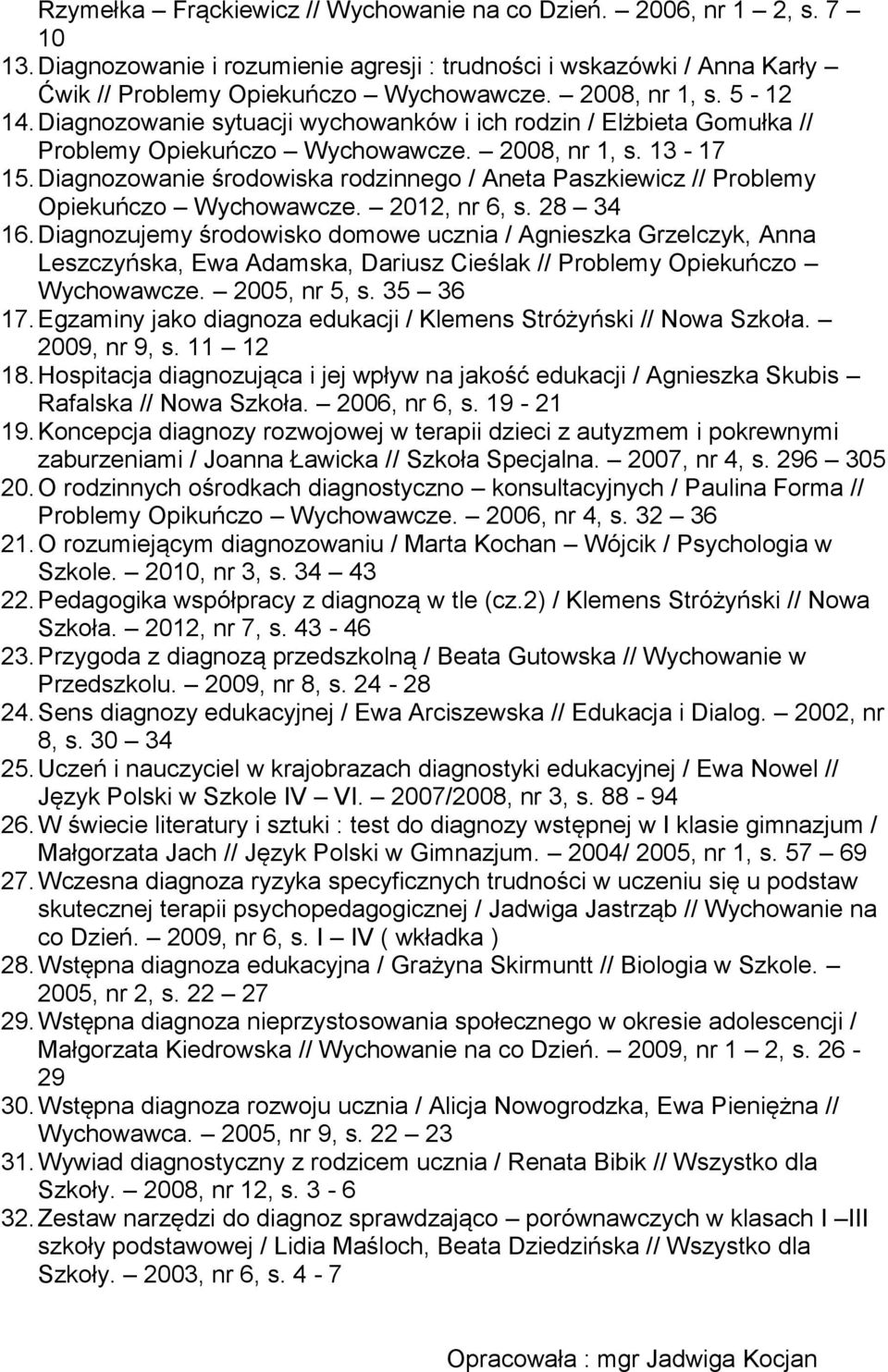 Diagnozowanie środowiska rodzinnego / Aneta Paszkiewicz // Problemy Opiekuńczo Wychowawcze. 2012, nr 6, s. 28 34 16.