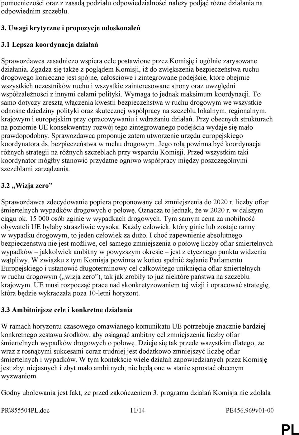 Zgadza się także z poglądem Komisji, iż do zwiększenia bezpieczeństwa ruchu drogowego konieczne jest spójne, całościowe i zintegrowane podejście, które obejmie wszystkich uczestników ruchu i
