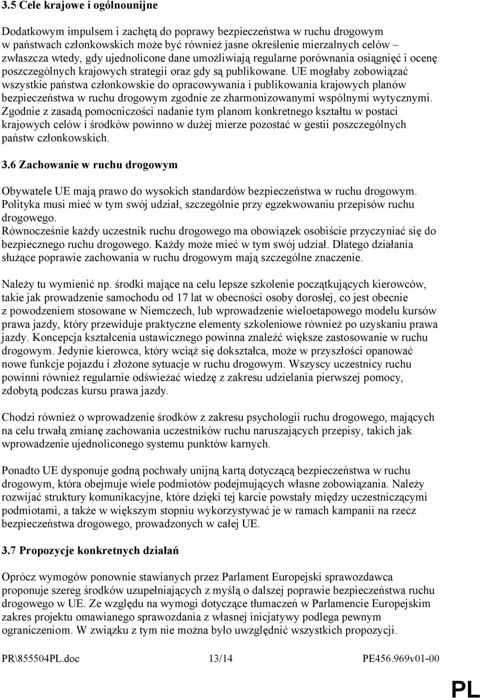 UE mogłaby zobowiązać wszystkie państwa członkowskie do opracowywania i publikowania krajowych planów bezpieczeństwa w ruchu drogowym zgodnie ze zharmonizowanymi wspólnymi wytycznymi.