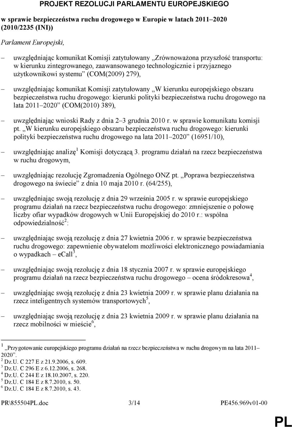 kierunku europejskiego obszaru bezpieczeństwa ruchu drogowego: kierunki polityki bezpieczeństwa ruchu drogowego na lata 2011 2020 (COM(2010) 389), uwzględniając wnioski Rady z dnia 2 3 grudnia 2010 r.
