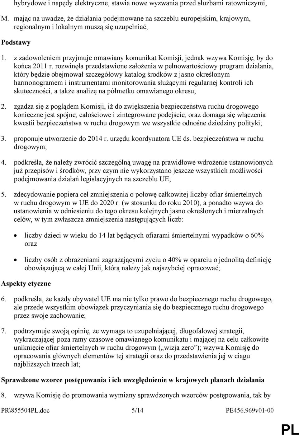 z zadowoleniem przyjmuje omawiany komunikat Komisji, jednak wzywa Komisję, by do końca 2011 r.