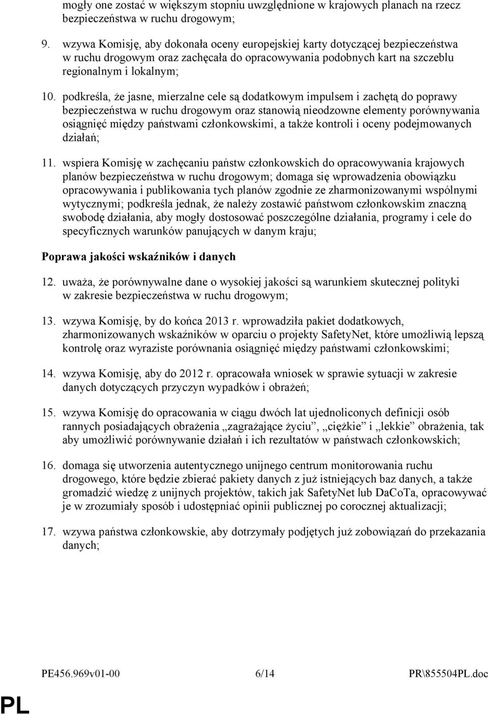 podkreśla, że jasne, mierzalne cele są dodatkowym impulsem i zachętą do poprawy bezpieczeństwa w ruchu drogowym oraz stanowią nieodzowne elementy porównywania osiągnięć między państwami