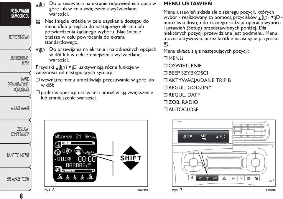 Do przewijania na ekranie i na odnośnych opcjach w dół lub w celu zmniejszenia wyświetlanej wartości.
