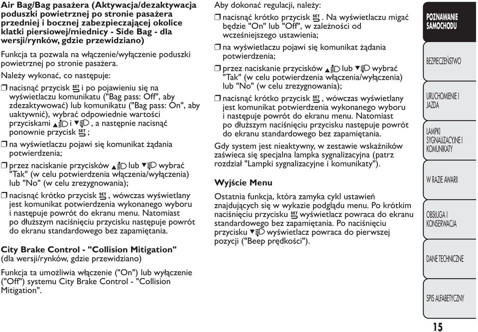 Należy wykonać, co następuje: nacisnąć przycisk i po pojawieniu się na wyświetlaczu komunikatu ("Bag pass: Off", aby zdezaktywować) lub komunikatu ("Bag pass: On", aby uaktywnić), wybrać odpowiednie