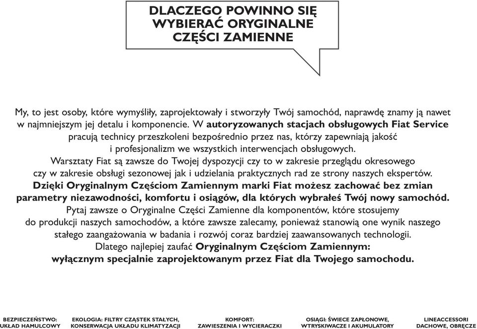 Warsztaty Fiat są zawsze do Twojej dyspozycji czy to w zakresie przeglądu okresowego czy w zakresie obsługi sezonowej jak i udzielania praktycznych rad ze strony naszych ekspertów.