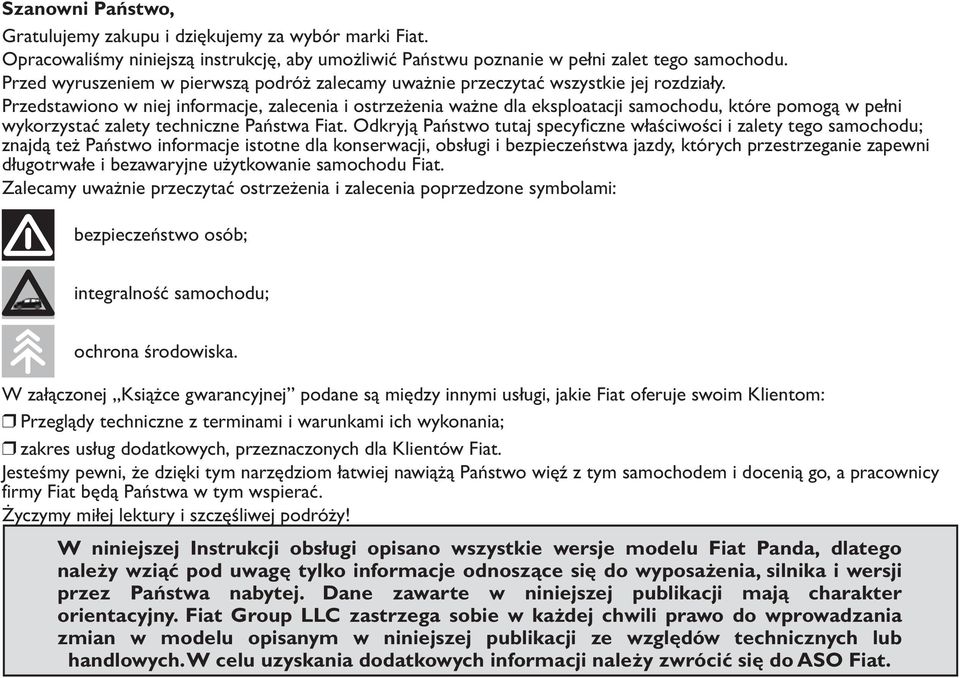 Przedstawiono w niej informacje, zalecenia i ostrzeżenia ważne dla eksploatacji samochodu, które pomogą w pełni wykorzystać zalety techniczne Państwa Fiat.