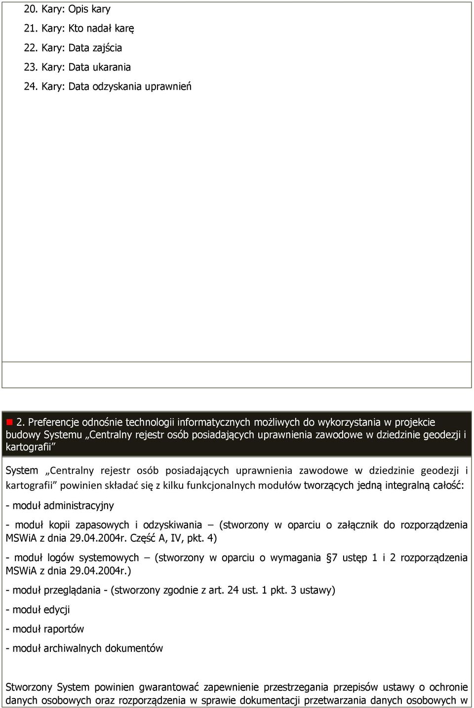 rejestr sób psiadających uprawnienia zawdwe w dziedzinie gedezji i kartgrafii pwinien składać się z kilku funkcjnalnych mdułów twrzących jedną integralną całść: - mduł administracyjny - mduł kpii