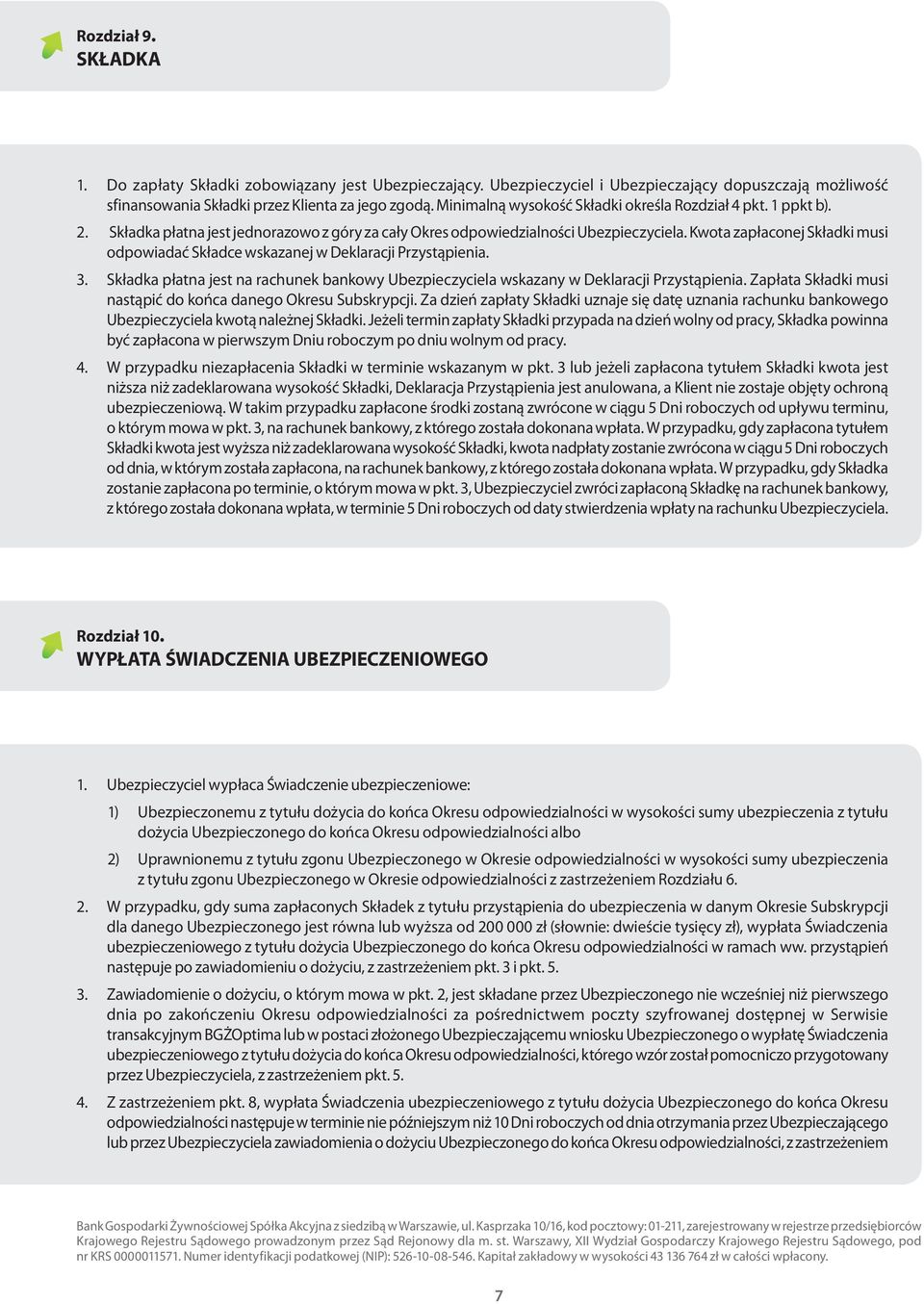 Kwota zapłaconej Składki musi odpowiadać Składce wskazanej w Deklaracji Przystąpienia. 3. Składka płatna jest na rachunek bankowy Ubezpieczyciela wskazany w Deklaracji Przystąpienia.