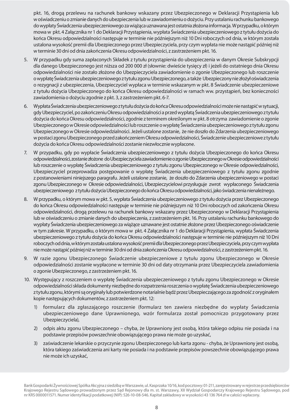 4 Załącznika nr 1 do Deklaracji Przystąpienia, wypłata Świadczenia ubezpieczeniowego z tytułu dożycia do końca Okresu odpowiedzialności następuje w terminie nie późniejszym niż 10 Dni roboczych od