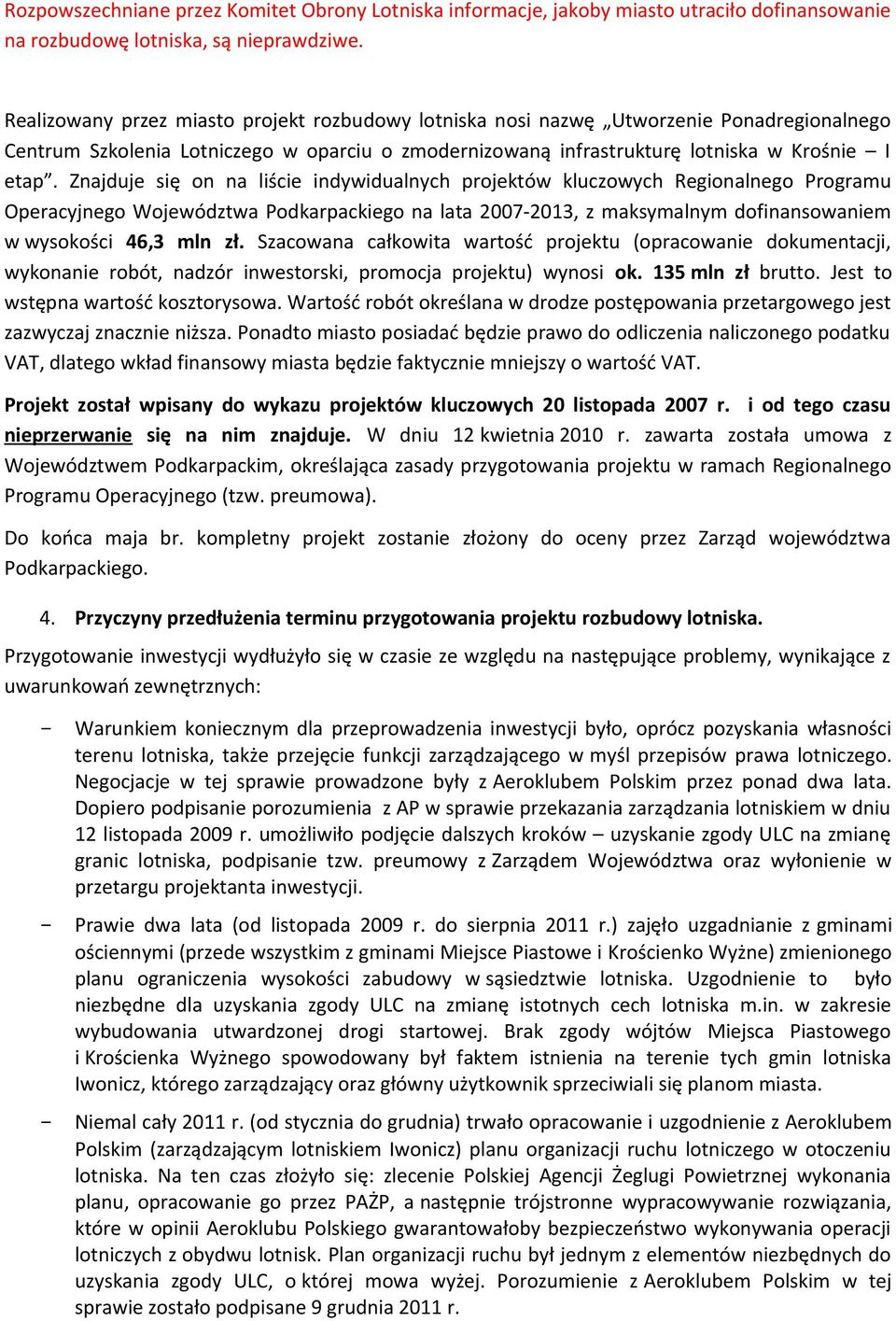Znajduje się on na liście indywidualnych projektów kluczowych Regionalnego Programu Operacyjnego Województwa Podkarpackiego na lata 2007-2013, z maksymalnym dofinansowaniem w wysokości 46,3 mln zł.