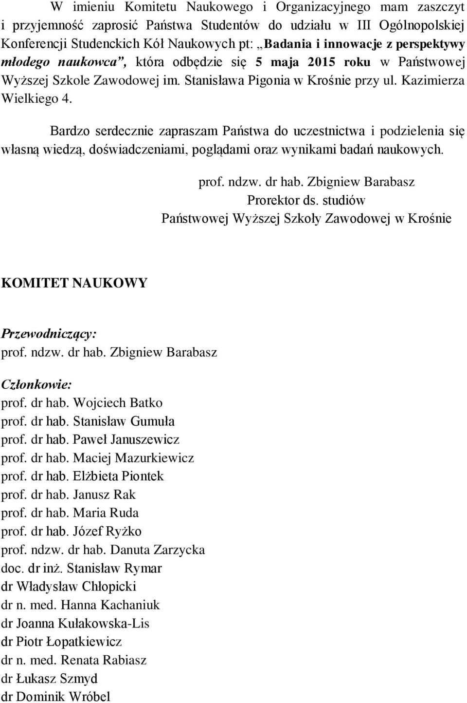 Bardzo serdecznie zapraszam Państwa do uczestnictwa i podzielenia się własną wiedzą, doświadczeniami, poglądami oraz wynikami badań naukowych. prof. ndzw. dr hab. Zbigniew Barabasz Prorektor ds.