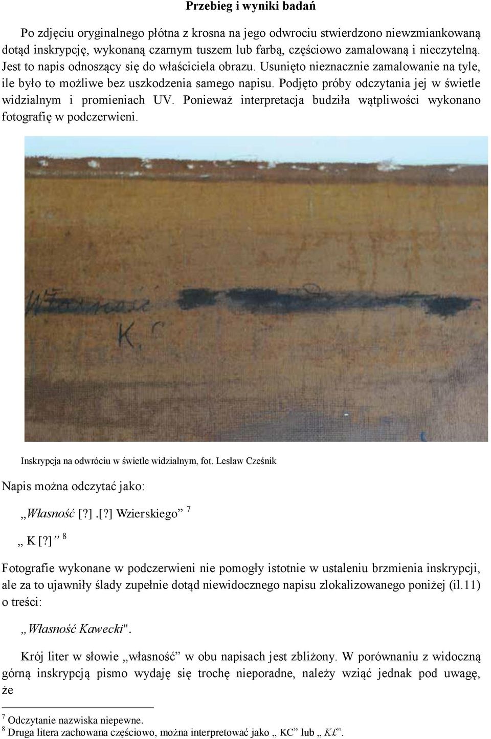 Podjęto próby odczytania jej w świetle widzialnym i promieniach UV. Ponieważ interpretacja budziła wątpliwości wykonano fotografię w podczerwieni. Inskrypcja na odwróciu w świetle widzialnym, fot.