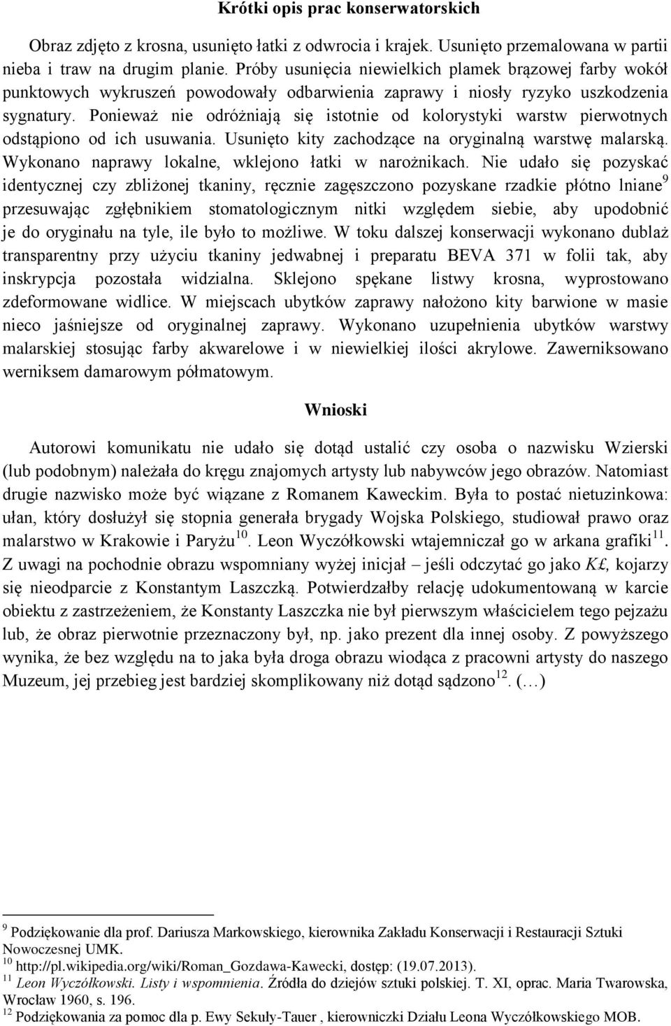 Ponieważ nie odróżniają się istotnie od kolorystyki warstw pierwotnych odstąpiono od ich usuwania. Usunięto kity zachodzące na oryginalną warstwę malarską.