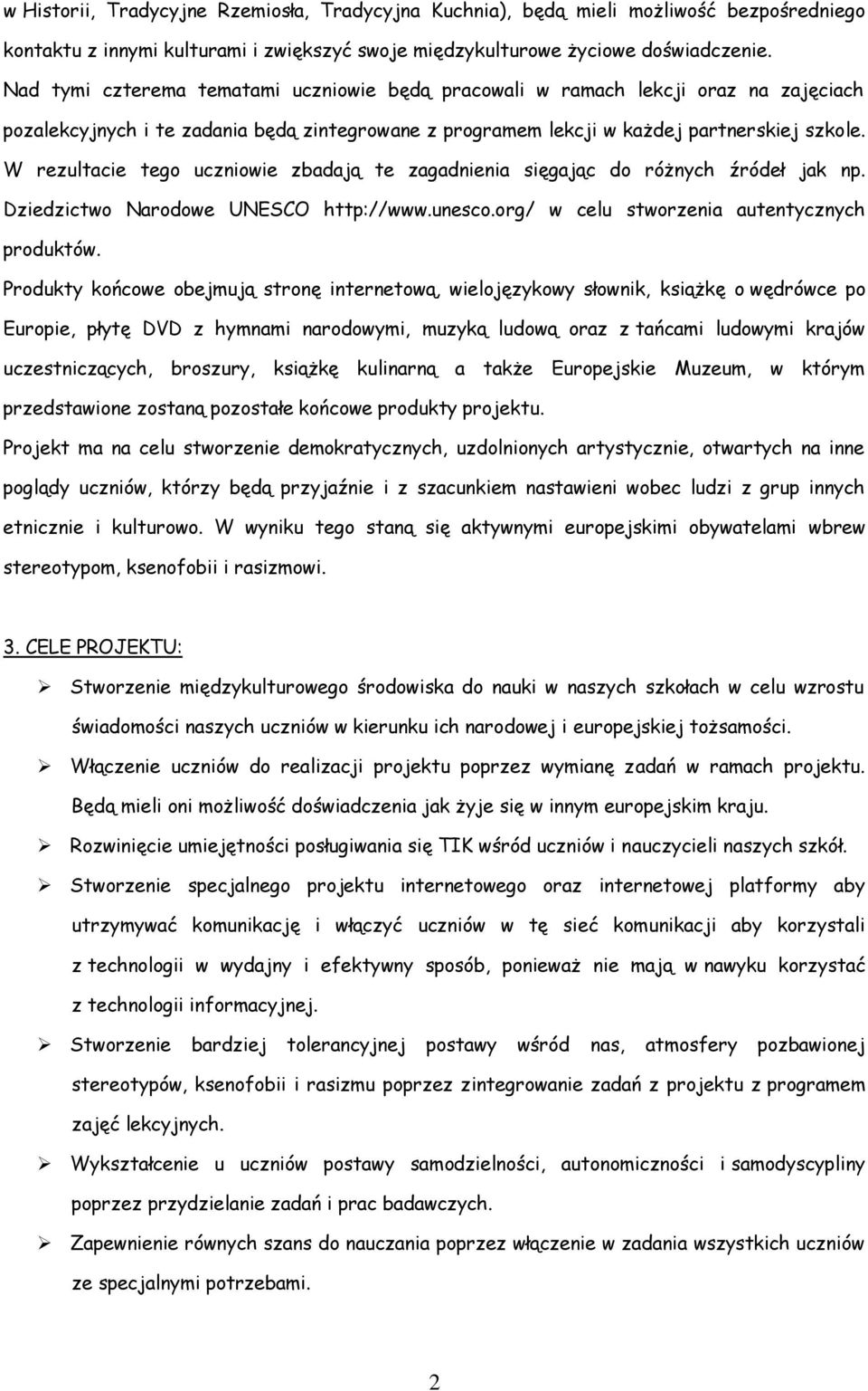 W rezultacie tego uczniowie zbadają te zagadnienia sięgając do różnych źródeł jak np. Dziedzictwo Narodowe UNESCO http://www.unesco.org/ w celu stworzenia autentycznych produktów.