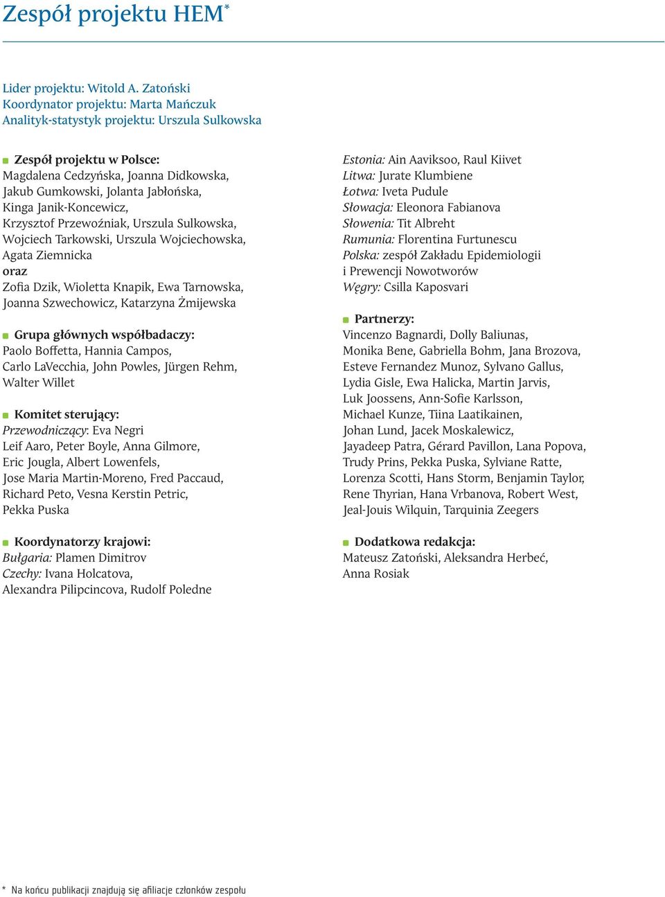 Janik-Koncewicz, Krzysztof Przewoźniak, Urszula Sulkowska, Wojciech Tarkowski, Urszula Wojciechowska, Agata Ziemnicka oraz Zofia Dzik, Wioletta Knapik, Ewa Tarnowska, Joanna Szwechowicz, Katarzyna